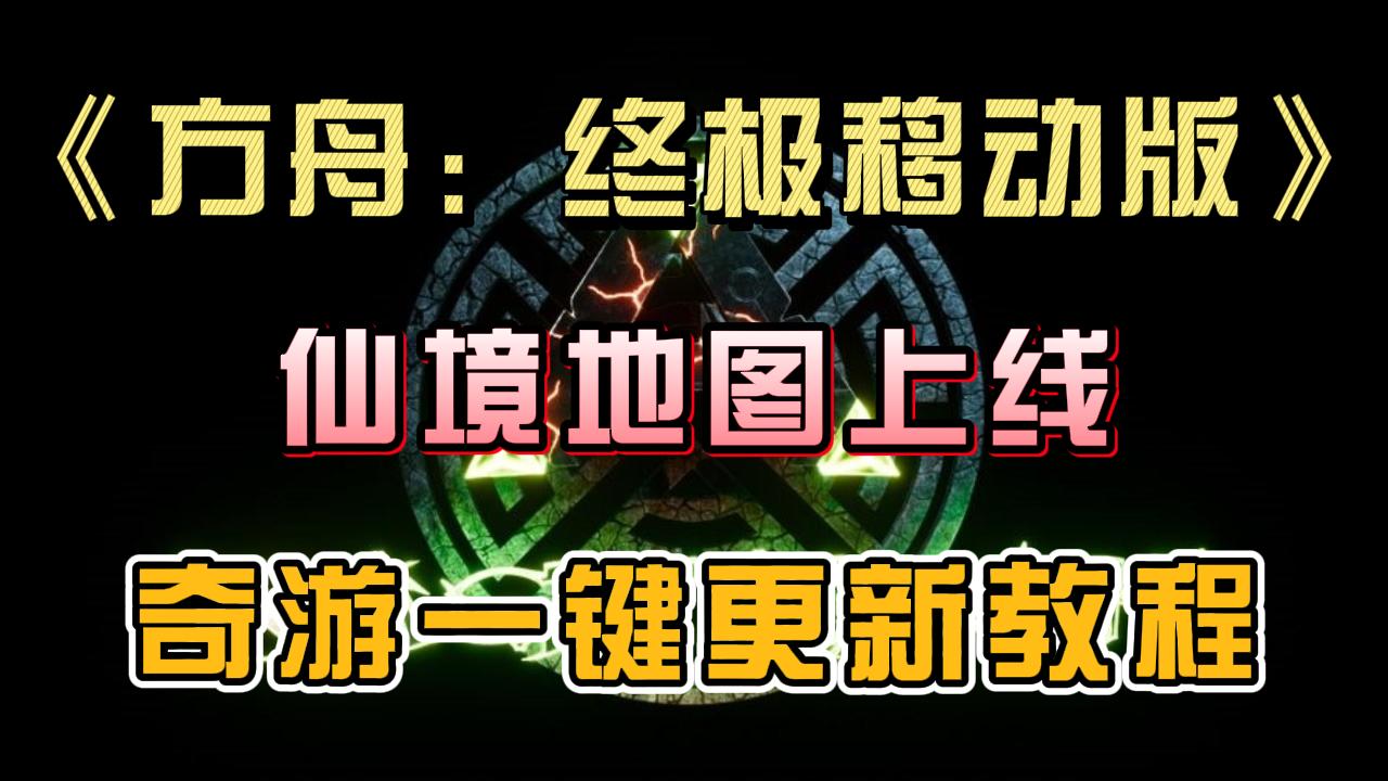 方舟：生存进化《方舟:终极移动版》仙境地图上线，奇游一键更新教程！
