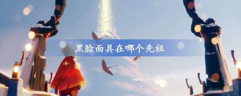 光·遇黑脸先祖在哪个位置