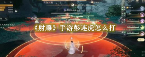 射雕《射雕》手游彭连虎怎么打