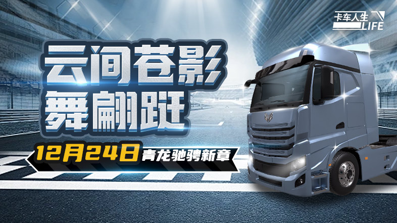 卡车人生资讯速递站：云间苍影舞蹁跹，全新旗舰&ldquo;青龙&rdquo;曝光