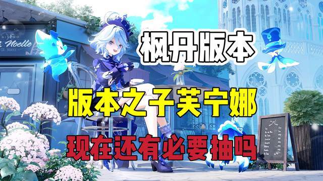 原神原神：枫丹版本之子芙宁娜，现在还有必要抽吗？