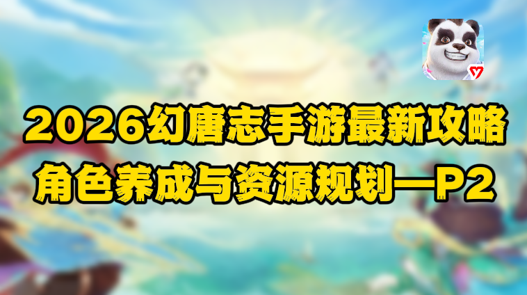 幻唐志：逍遥外传【2026最新入坑指南】角色养成和资源规划&mdash;课程2