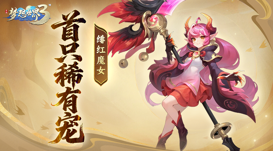 梦想世界3前瞻爆料|飞升95级稀有宠&mdash;&mdash;绯红魔女外形、技能曝光！