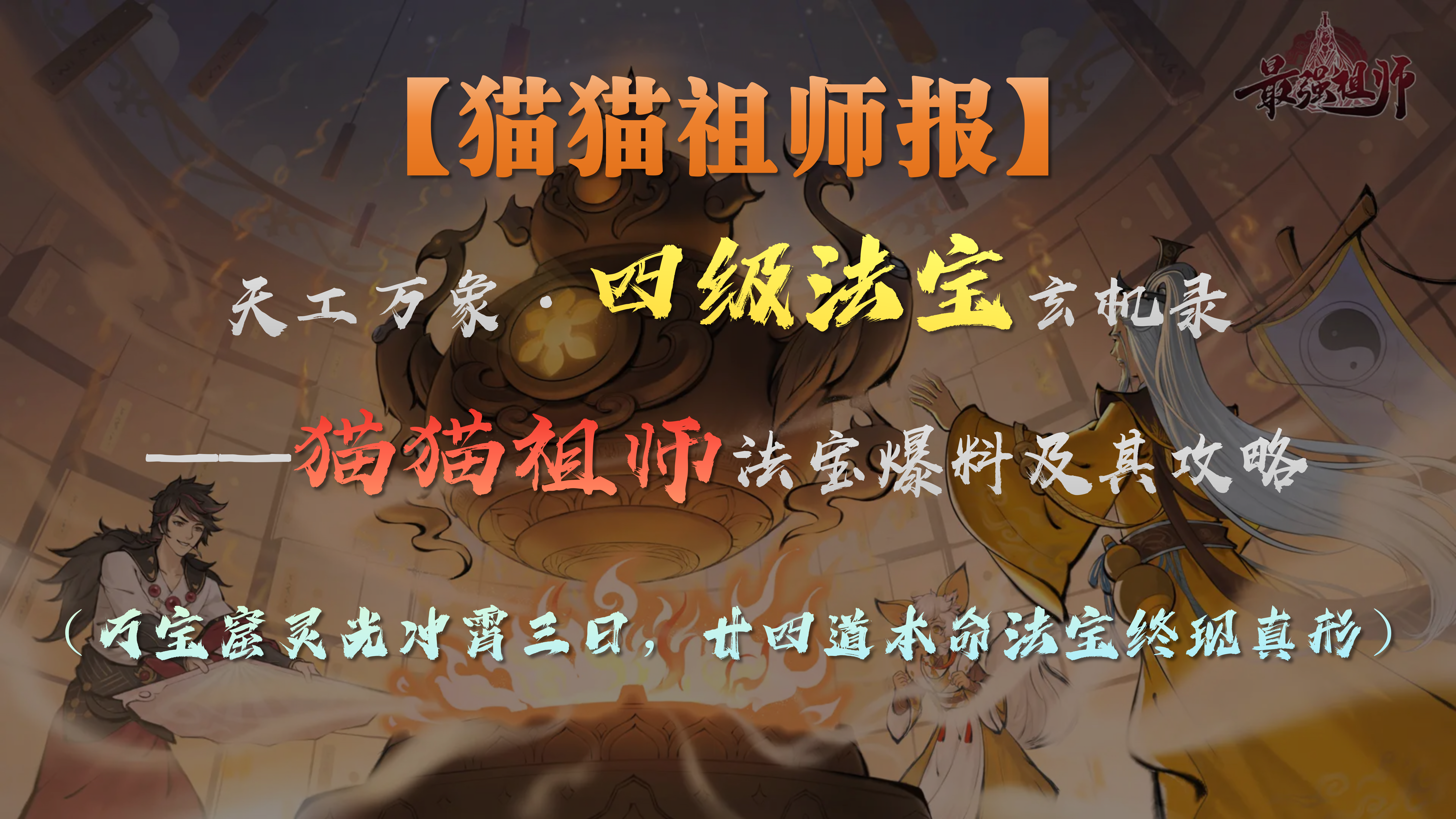 最强祖师【猫猫祖师报】天工万象&middot;四级法宝玄机录&mdash;&mdash;法宝爆料及其攻略