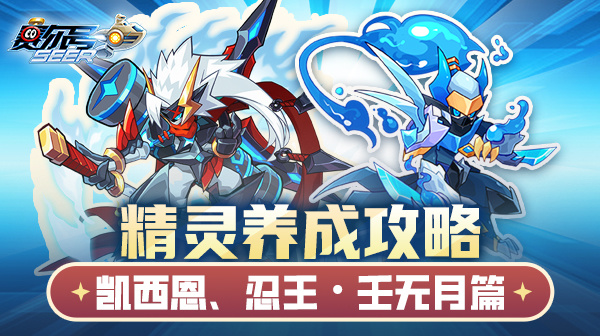 赛尔号《赛尔号》精灵养成攻略&mdash;&mdash;凯西恩、忍王&middot;壬无月篇
